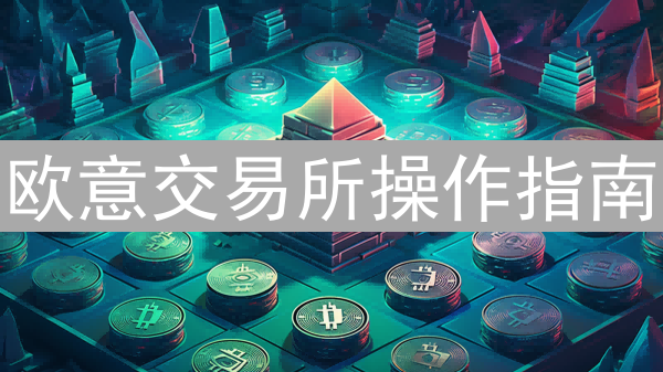 欧意交易所操作指南：新手入门与进阶技巧详解