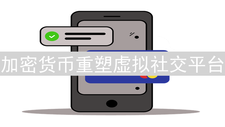 加密货币重塑虚拟社交平台：互动、价值与未来