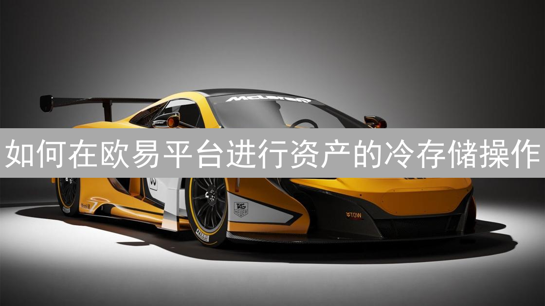 如何在欧易平台进行资产的冷存储操作