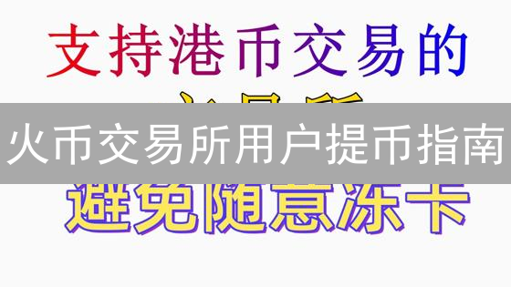 火币交易所用户提币指南：流程、准备与安全须知