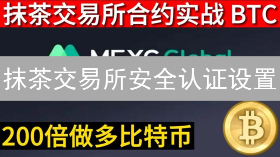 抹茶交易所安全认证设置：全面保护数字资产，提升账户安全
