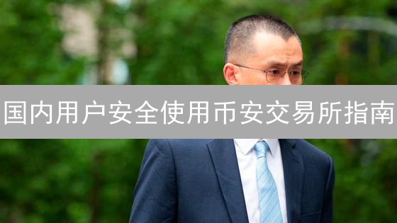 国内用户安全使用币安交易所指南：风险防范与资产保护