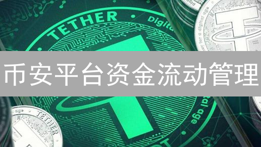 币安平台资金流动管理：精细化运作与安全保障