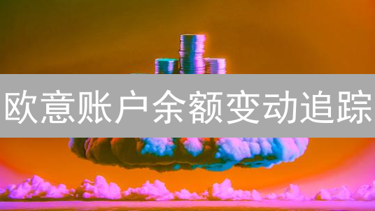 欧意账户余额变动追踪：加密资产精细化管理指南