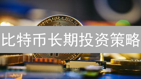 比特币长期投资策略：穿越牛熊，拥抱未来的价值指南