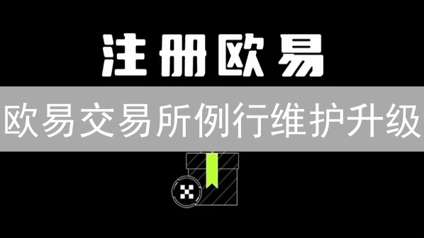 欧易交易所例行维护升级：保障用户资产安全与交易体验
