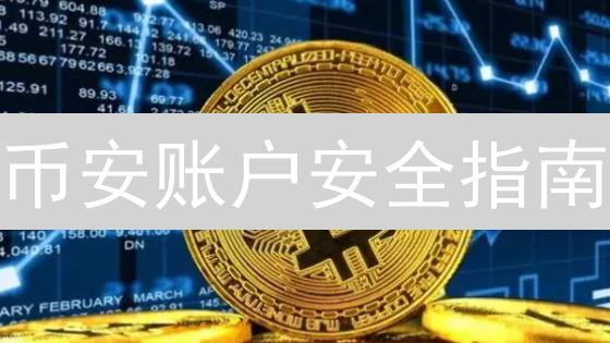 币安账户安全指南：保护您的交易账户免受盗窃