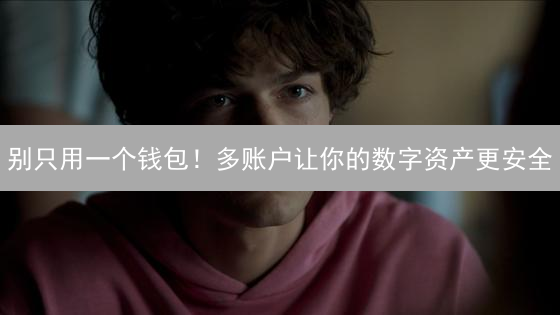 别只用一个钱包！多账户让你的数字资产更安全？