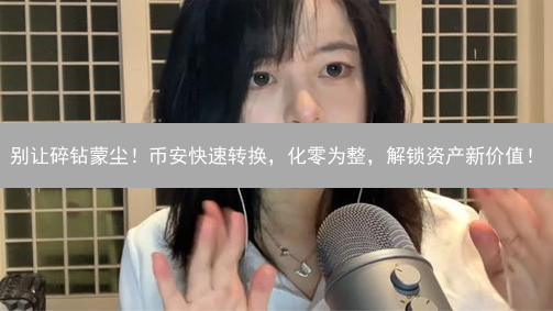 别让碎钻蒙尘！币安快速转换，化零为整，解锁资产新价值！