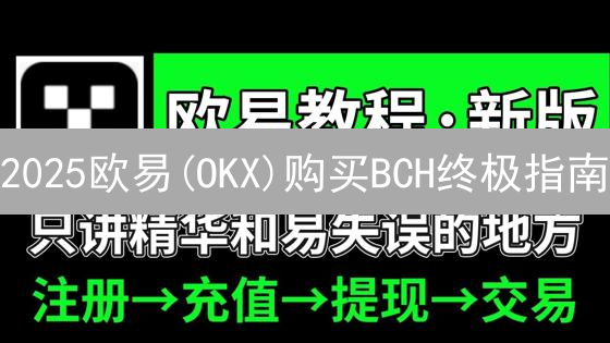 2025欧易(OKX)购买BCH终极指南：快速上手，提高成功率！
