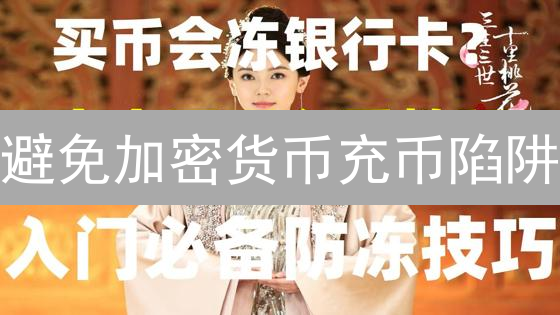 避免加密货币充币陷阱：7大常见问题及应对策略！