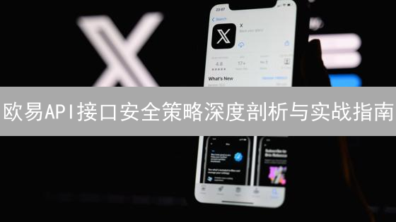 欧易API接口安全策略深度剖析与实战指南