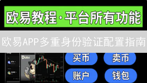 欧易APP多重身份验证配置指南：安全保障