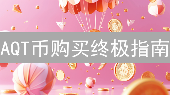 AQT币购买终极指南：解密最佳购买策略与平台选择