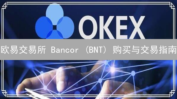 欧易交易所 Bancor (BNT) 购买与交易指南