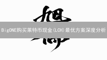 BigONE购买莱特币现金(LCH)最优方案深度分析