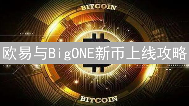 欧易与BigONE新币上线攻略：流程对比与参与技巧