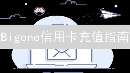 Bigone信用卡充值指南：畅游数字资产便捷之路
