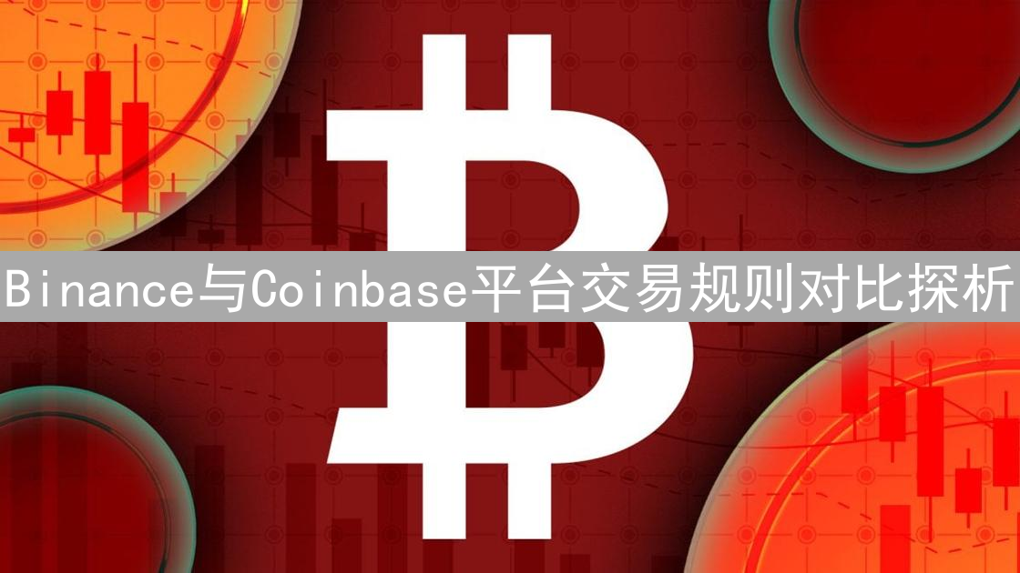 Binance与Coinbase平台交易规则对比探析