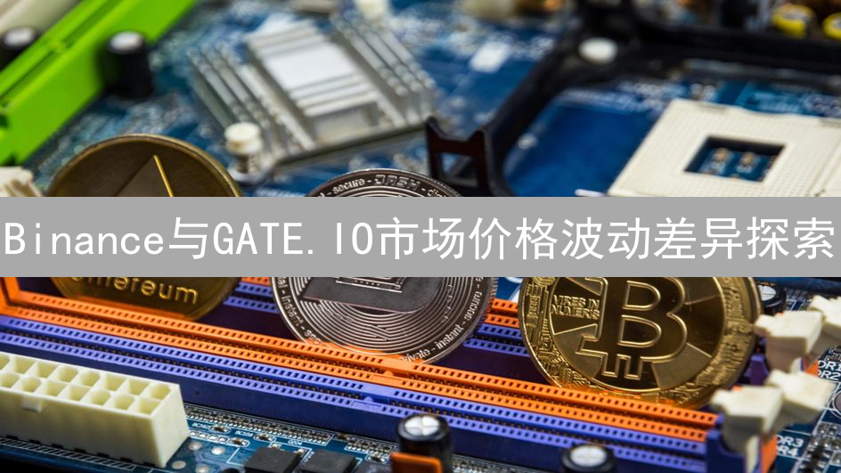 Binance与GATE.IO市场价格波动差异探索