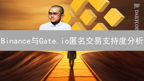 Binance与Gate.io匿名交易支持度分析：合规与隐私的博弈