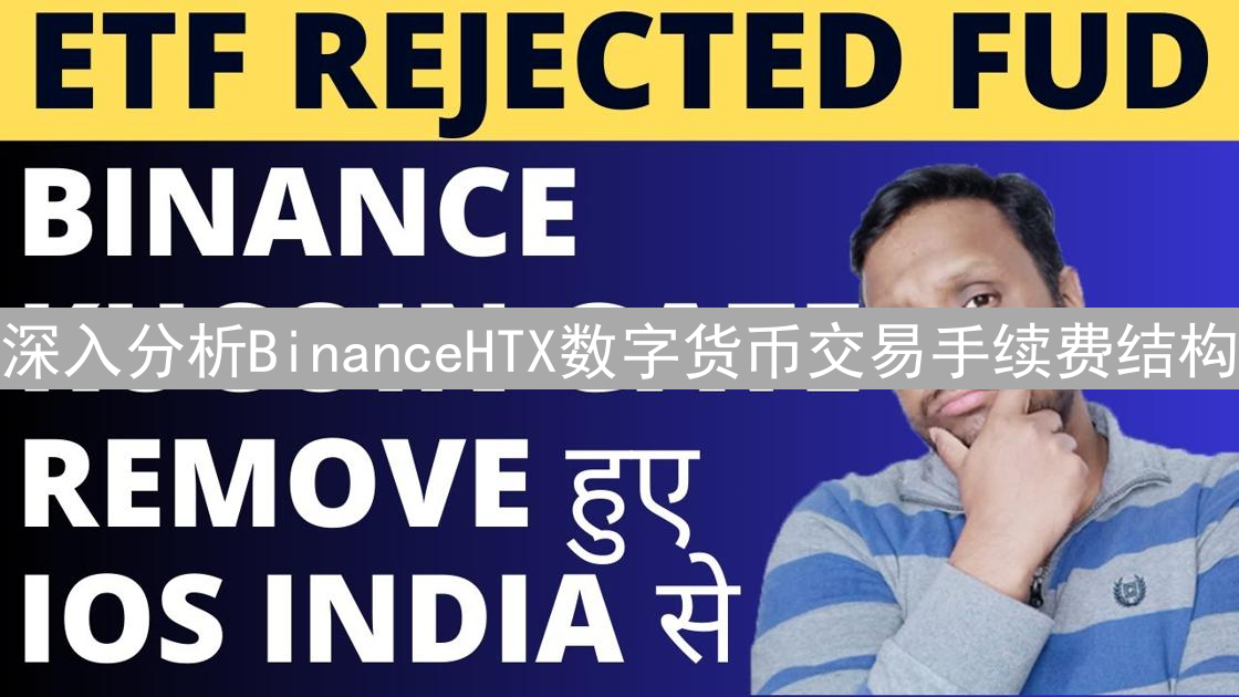 深入分析BinanceHTX数字货币交易手续费结构