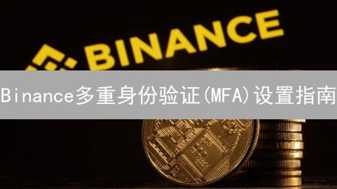 Binance多重身份验证(MFA)设置指南：保障您的加密资产安全