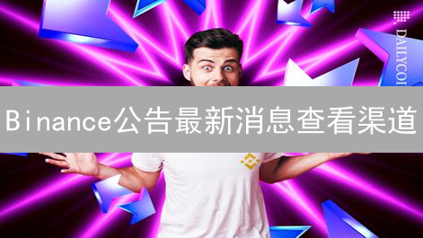 Binance公告最新消息查看渠道：深度解读与实用指南