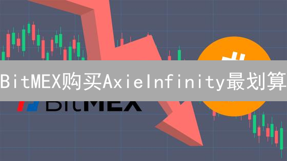 BitMEX购买AxieInfinity最划算？多渠道比价指南