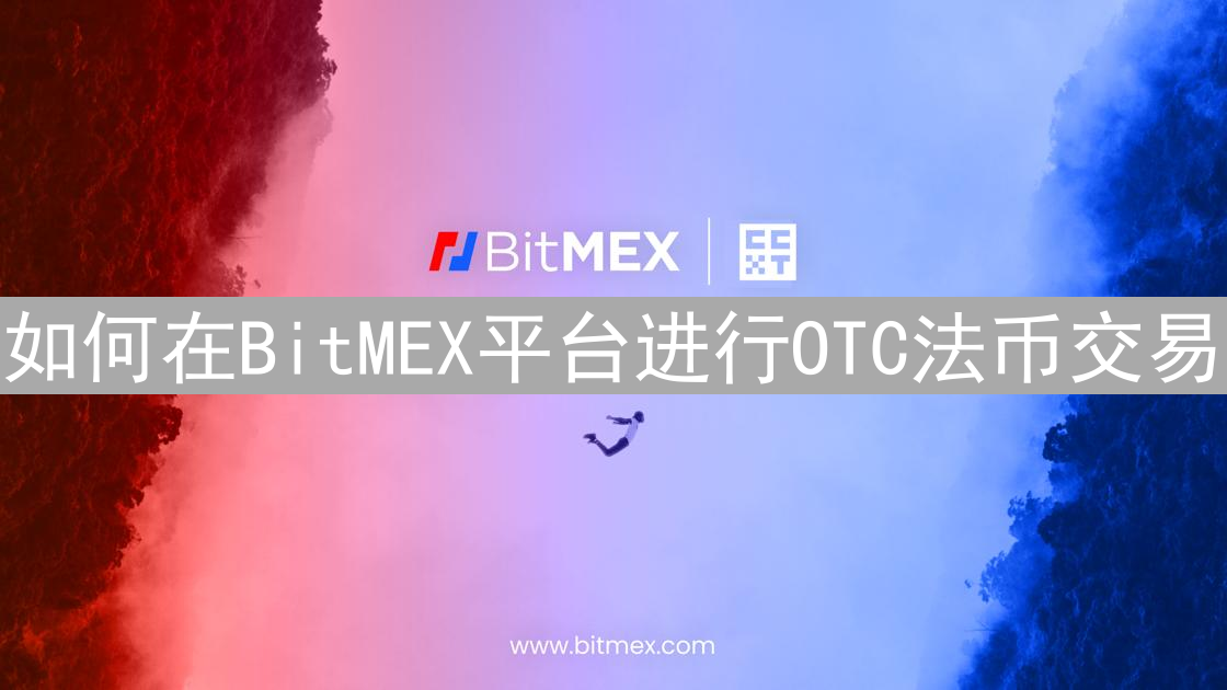 如何在BitMEX平台进行OTC法币交易：流程与优势解析