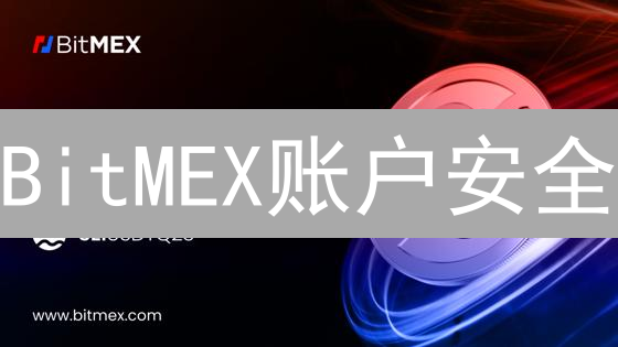 BitMEX账户安全：构筑数字资产的坚固堡垒