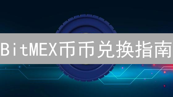 BitMEX币币兑换指南：便捷的加密货币转换方式