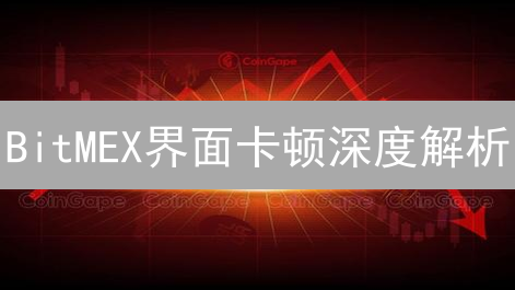 BitMEX界面卡顿深度解析：原因与优化策略