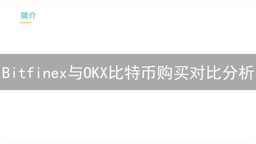 Bitfinex与OKX比特币购买对比分析：选择哪个平台更适合你？