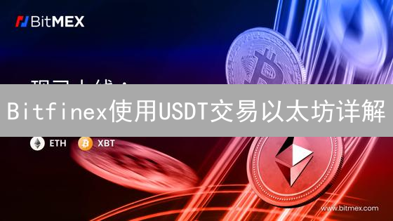 Bitfinex使用USDT交易以太坊详解：步骤、优势与注意事项