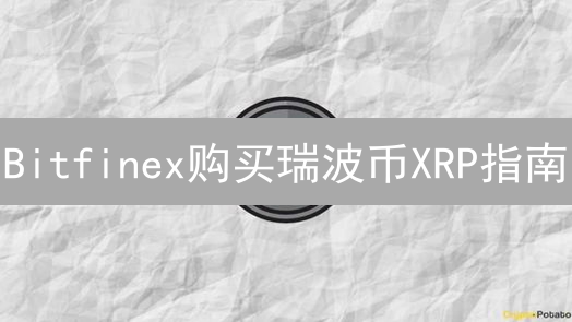 Bitfinex购买瑞波币XRP指南：安全交易技巧