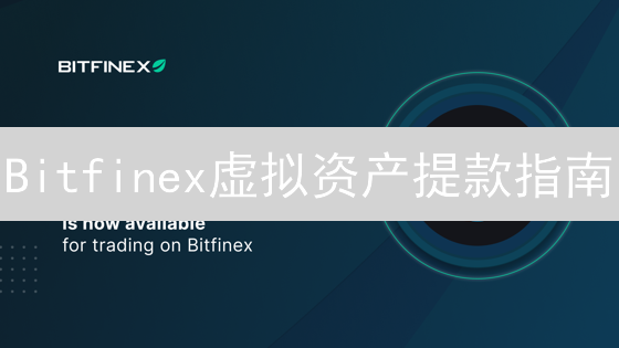 Bitfinex虚拟资产提款指南：安全高效转移数字财富