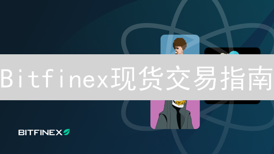 Bitfinex现货交易指南：新手入门到精通教程