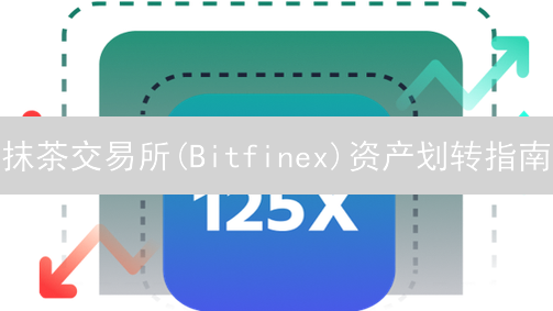 抹茶交易所(Bitfinex)资产划转指南：详细步骤与安全须知