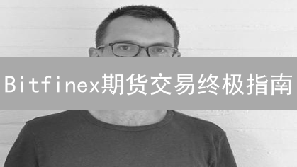 Bitfinex期货交易终极指南：新手也能轻松上手！