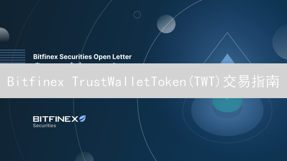 Bitfinex TrustWalletToken(TWT)交易指南：新手入门