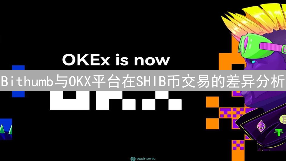 Bithumb与OKX平台在SHIB币交易的差异分析