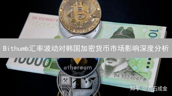 Bithumb汇率波动对韩国加密货币市场影响深度分析