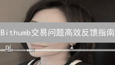 Bithumb交易问题高效反馈指南：步骤详解与技巧分享