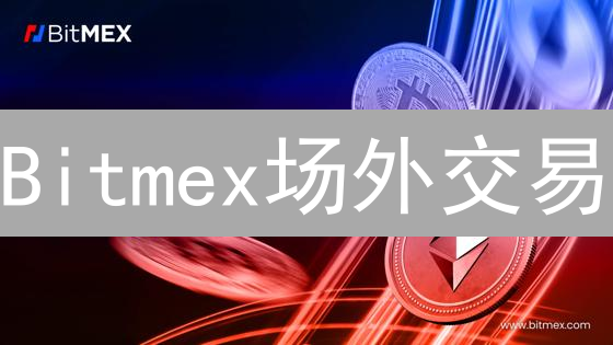 Bitmex场外交易：机构入场？机遇与风险并存！