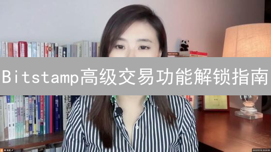 Bitstamp高级交易功能解锁指南：提升交易体验
