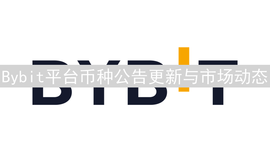 Bybit平台币种公告更新与市场动态