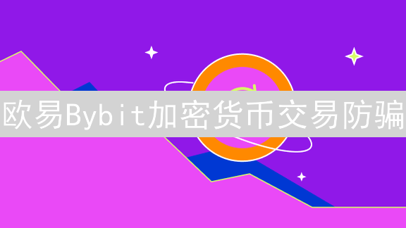 欧易Bybit加密货币交易防骗：安全指南与策略