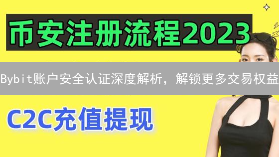 Bybit账户安全认证深度解析，解锁更多交易权益
