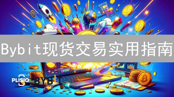 Bybit现货交易实用指南：策略、风险管理与安全